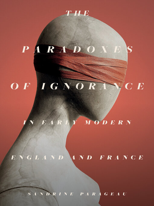 Title details for The Paradoxes of Ignorance in Early Modern England and France by Sandrine Parageau - Available